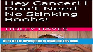 Ebook Hey Cancer! I Don t Need No Stinking Boobs! Free Online