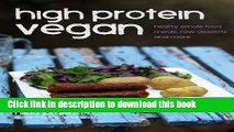[Read PDF] High Protein Vegan: Hearty Whole Food Meals, Raw Desserts and More Ebook Free