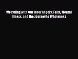 [PDF] Wrestling with Our Inner Angels: Faith Mental Illness and the Journey to Wholeness Download
