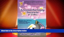 DOWNLOAD FREE E-books  Aromatherapy Secrets for Wellness: Maximize Your Life Force, Transform