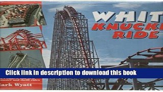 [Read PDF] White Knuckle Ride: The Illustrated Guide to the World s Biggest and Best Roller