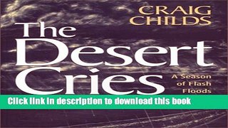Books The Desert Cries: A Season of Flash Floods in a Dry Land Full Online