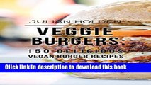 [Read PDF] Veggie Burgers: 150 Delicious Vegan Burger Recipes: Easy, Healthy Vegan, Vegetarian,