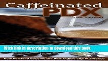 [Read PDF] Caffeinated PDX: How Portland Became the Best Coffee City in America Ebook Online