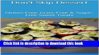 [Read PDF] Don t Skip Dessert: Gluten-Free, Grain-Free   Sugar-Free Sweet Treats Download Online