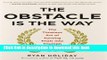 Books The Obstacle Is the Way: The Timeless Art of Turning Trials into Triumph Free Online