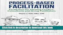 [Read PDF] Process-Based Facilitation: Facilitation for Meeting Leaders, Consultants and Group