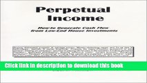 Books Perpetual Income: How-to Generate Cash Flow from Low-End House Investments Full Online