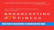 Ebook Broadcasting Happiness: The Science of Igniting and Sustaining Positive Change Full Online