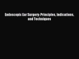 Read Endoscopic Ear Surgery: Principles Indications and Techniques Ebook Free