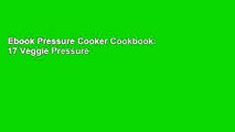 Ebook Pressure Cooker Cookbook: 17 Veggie Pressure Cooker Recipes for Tastier and Healthier Meals
