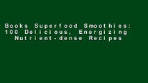 Books Superfood Smoothies: 100 Delicious, Energizing   Nutrient-dense Recipes Free Online