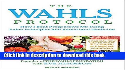 Download  The Wahls Protocol: How I Beat Progressive MS Using Paleo Principles and Functional