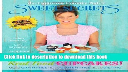 Download  the California Country Gal s SWEET SECRETS: Real Food CUPCAKES!  Online
