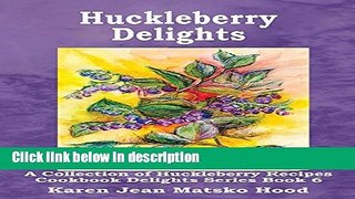 Ebook Huckleberry Delights Cookbook: A Collection of Huckleberry Recipes (Cookbook Delights) Full