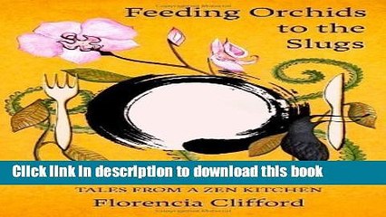PDF  Feeding Orchids to the Slugs: Tales from a Zen Kitchen by Clifford, Florencia (2012)  Online