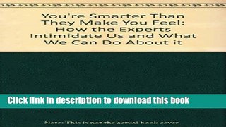 Ebook You re Smarter Than They Make You Feel: How the Experts Intimidate Us and What We Can Do