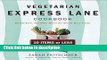 Ebook Vegetarian Express Lane Cookbook: Hassle-Free Vegatarian Meals for Really Busy Cooks Free