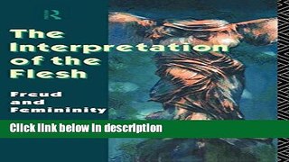 Books The Interpretation of the Flesh: Freud and Femininity Free Download