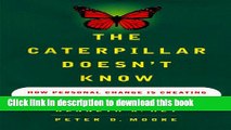 Ebook The CATERPILLAR DOESNT KNOW: HOW PERSONAL CHANGE IS CREATING ORGANIZATIONAL CHANGE Free Online