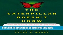 Ebook The CATERPILLAR DOESNT KNOW: HOW PERSONAL CHANGE IS CREATING ORGANIZATIONAL CHANGE Free