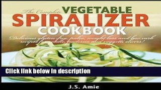 Ebook The Complete Vegetable Spiralizer Cookbook : Delicious Gluten-Free, Paleo, Weight Loss and