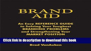Ebook Brand Aid: An Easy Reference Guide to Solving Your Toughest Branding Problems and