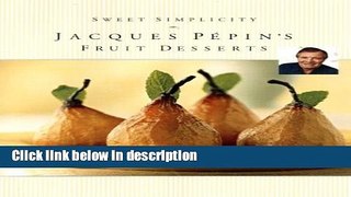 Ebook Sweet Simplicity: Jacques PÃ© Pin s Fruit Desserts Free Download