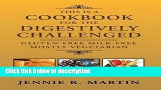 Ebook This Is a Cookbook for the Digestively Challenged : Gluten-Free Milk-Free Mostly Vegetarian