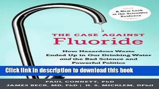 The Case against Fluoride: How Hazardous Waste Ended Up in Our Drinking Water and the Bad Science