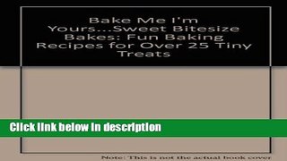 Books Bake Me I m Yours...Sweet Bitesize Bakes: Fun Baking Recipes for Over 25 Tiny Treats Full