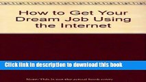 Ebook How to Get Your Dream Job Using the Internet: The Only Book That Takes You Straight to