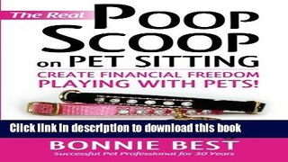 Ebook The Real Poop Scoop on Pet Sitting: Create Financial Freedom Playing With Pets! Free Online