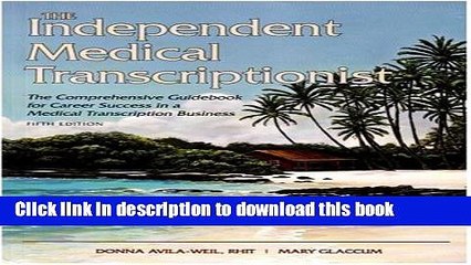 Ebook The Independent Medical Transcriptionist, Fifth Edition: The Comprehensive Guidebook for