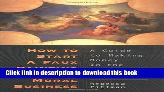 Ebook How to Start a Faux Painting or Mural Business: A Guide to Making Money in the Decorative