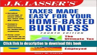 Ebook J.K. Lasser s Taxes Made Easy For Your Home-Based Business: The Ultimate Tax Handbook for