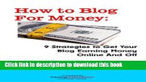 Ebook How to Blog for Money: 9 Strategies to Get Your Blog Earning Money Online and Off Full