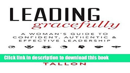 Books Leading Gracefully: A Woman s Guide to Confident, Authentic   Effective Leadership Full Online