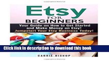 Books Etsy for Beginners: Your Guide on How to Get Started and Make Money on Etsy! Jumpstart Your