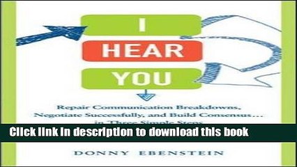 Ebook I Hear You: Repair Communication Breakdowns, Negotiate Successfully, and Build Consensus . .