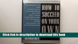 Ebook How to Succeed on Your Own: Overcoming the Emotional Roadblocks on the Way from Corporation