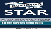 Ebook Your Customer Is The Star: How To Make Millennials, Boomers And Everyone Else Love Your