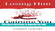 Ebook Losing Him, Gaining You: Divorce as Opportunity Free Online