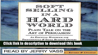 Ebook Soft Selling in a Hard World: Plain Talk on the Art of Persuasion Free Download