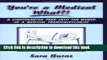 Books You re a Medical What!?: A Lighthearted Peek into the World of a Medical Transcriptionist