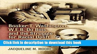 Books Booker T. Washington, W.E.B. Du Bois, and the Struggle for Racial Uplift Free Online KOMP