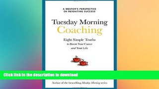 READ THE NEW BOOK Tuesday Morning Coaching: Eight Simple Truths to Boost Your Career and Your Life