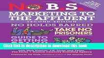 Ebook No B.S. Marketing to the Affluent: The Ultimate, No Holds Barred, Take No Prisoners Guide to