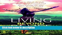 Ebook Living Beyond Belief; How to ditch the life your mind created and start living the one your