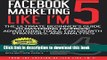 Books Facebook Marketing Like I m 5: The Ultimate Beginner s Guide to Mastering Facebo Full Online